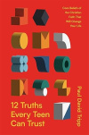12 Truths Every Teen Can Trust - Core Beliefs of the Christian Faith That Will Change Your Life 